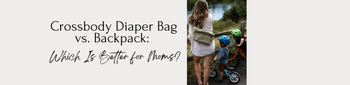 Crossbody Diaper Bag vs. Backpack: Which Is Better for Moms?